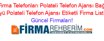 Kilis+Firma+Telefonları+Polateli+Telefon+Ajansı+Bağarasi+Köyü+Polateli+Telefon+Ajansı+Etiketli+Firma+Listesi Güncel+Firmaları!