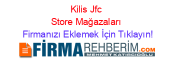 Kilis+Jfc+Store+Mağazaları Firmanızı+Eklemek+İçin+Tıklayın!