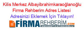 +Kilis+Merkez+Albayibrahimkaraoğlanoğlu+Firma+Rehberim+Adres+Listesi Adresinizi+Eklemek+İçin+Tıklayın!