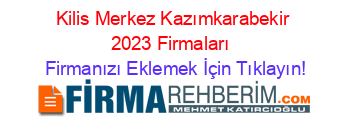 Kilis+Merkez+Kazımkarabekir+2023+Firmaları+ Firmanızı+Eklemek+İçin+Tıklayın!