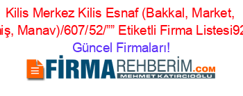 Kilis+Merkez+Kilis+Esnaf+(Bakkal,+Market,+Kuruyemiş,+Manav)/607/52/””+Etiketli+Firma+Listesi927.Sayfa Güncel+Firmaları!