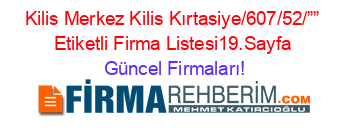Kilis+Merkez+Kilis+Kırtasiye/607/52/””+Etiketli+Firma+Listesi19.Sayfa Güncel+Firmaları!