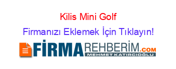 Kilis+Mini+Golf Firmanızı+Eklemek+İçin+Tıklayın!