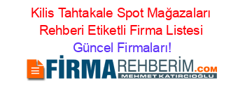 Kilis+Tahtakale+Spot+Mağazaları+Rehberi+Etiketli+Firma+Listesi Güncel+Firmaları!