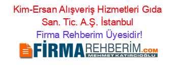 Kim-Ersan+Alışveriş+Hizmetleri+Gıda+San.+Tic.+A.Ş.+İstanbul Firma+Rehberim+Üyesidir!