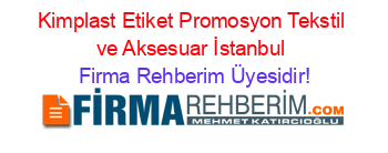 Kimplast+Etiket+Promosyon+Tekstil+ve+Aksesuar+İstanbul Firma+Rehberim+Üyesidir!