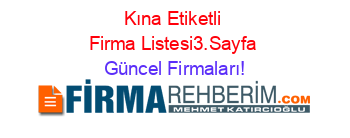 Kına+Etiketli+Firma+Listesi3.Sayfa Güncel+Firmaları!