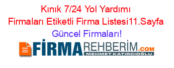 Kınık+7/24+Yol+Yardımı+Firmaları+Etiketli+Firma+Listesi11.Sayfa Güncel+Firmaları!