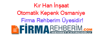 Kır+Han+İnşaat+Otomatik+Kepenk+Osmaniye Firma+Rehberim+Üyesidir!