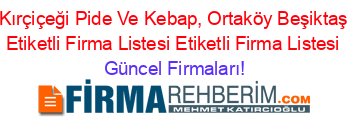 Kırçiçeği+Pide+Ve+Kebap,+Ortaköy+Beşiktaş+Etiketli+Firma+Listesi+Etiketli+Firma+Listesi Güncel+Firmaları!