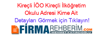 Kireçli+İÖO+Kireçli+İlköğretim+Okulu+Adresi+Kime+Ait Detayları+Görmek+için+Tıklayın!