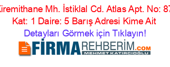 Kiremithane+Mh.+İstiklal+Cd.+Atlas+Apt.+No:+87+Kat:+1+Daire:+5+Barış+Adresi+Kime+Ait Detayları+Görmek+için+Tıklayın!