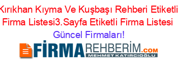 Kırıkhan+Kıyma+Ve+Kuşbaşı+Rehberi+Etiketli+Firma+Listesi3.Sayfa+Etiketli+Firma+Listesi Güncel+Firmaları!