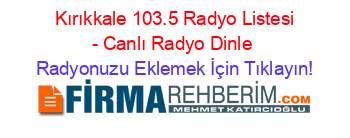 +Kırıkkale+103.5+Radyo+Listesi+-+Canlı+Radyo+Dinle Radyonuzu+Eklemek+İçin+Tıklayın!