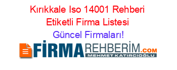 Kırıkkale+Iso+14001+Rehberi+Etiketli+Firma+Listesi Güncel+Firmaları!