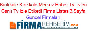 Kırıkkale+Kırıkkale+Merkez+Haber+Tv+Tvleri+Canlı+Tv+Izle+Etiketli+Firma+Listesi3.Sayfa Güncel+Firmaları!