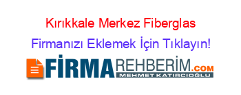 Kırıkkale+Merkez+Fiberglas Firmanızı+Eklemek+İçin+Tıklayın!