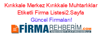 Kırıkkale+Merkez+Kırıkkale+Muhtarlıklar+Etiketli+Firma+Listesi2.Sayfa Güncel+Firmaları!
