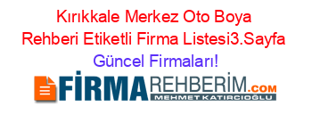 Kırıkkale+Merkez+Oto+Boya+Rehberi+Etiketli+Firma+Listesi3.Sayfa Güncel+Firmaları!