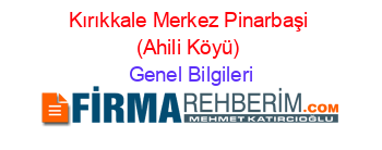 Kırıkkale+Merkez+Pinarbaşi+(Ahili+Köyü) Genel+Bilgileri