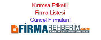 Kırımsa+Etiketli+Firma+Listesi Güncel+Firmaları!