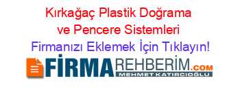 Kırkağaç+Plastik+Doğrama+ve+Pencere+Sistemleri Firmanızı+Eklemek+İçin+Tıklayın!