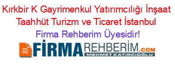 Kırkbir+K+Gayrimenkul+Yatırımcılığı+İnşaat+Taahhüt+Turizm+ve+Ticaret+İstanbul Firma+Rehberim+Üyesidir!