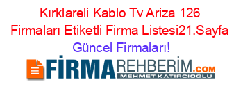 Kırklareli+Kablo+Tv+Ariza+126+Firmaları+Etiketli+Firma+Listesi21.Sayfa Güncel+Firmaları!