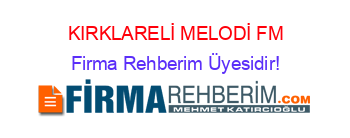 KIRKLARELİ+MELODİ+FM Firma+Rehberim+Üyesidir!