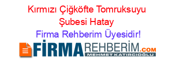 Kırmızı+Çiğköfte+Tomruksuyu+Şubesi+Hatay Firma+Rehberim+Üyesidir!