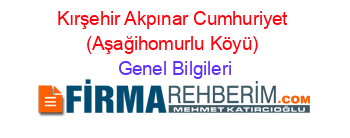 Kırşehir+Akpınar+Cumhuriyet+(Aşağihomurlu+Köyü) Genel+Bilgileri