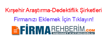 Kırşehir+Araştırma-Dedektiflik+Şirketleri Firmanızı+Eklemek+İçin+Tıklayın!