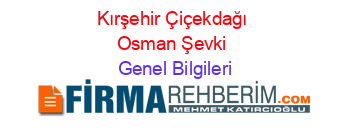 Kırşehir+Çiçekdağı+Osman+Şevki Genel+Bilgileri