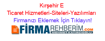 Kırşehir+E+Ticaret+Hizmetleri-Siteleri-Yazılımları Firmanızı+Eklemek+İçin+Tıklayın!