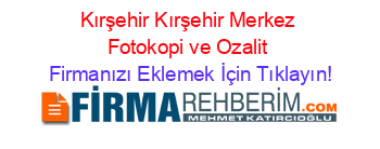 Kırşehir+Kırşehir+Merkez+Fotokopi+ve+Ozalit Firmanızı+Eklemek+İçin+Tıklayın!