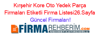 Kırşehir+Kore+Oto+Yedek+Parça+Firmaları+Etiketli+Firma+Listesi26.Sayfa Güncel+Firmaları!