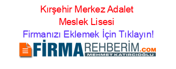 Kırşehir+Merkez+Adalet+Meslek+Lisesi Firmanızı+Eklemek+İçin+Tıklayın!