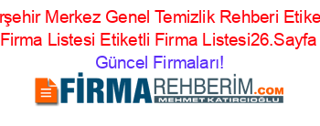 Kırşehir+Merkez+Genel+Temizlik+Rehberi+Etiketli+Firma+Listesi+Etiketli+Firma+Listesi26.Sayfa Güncel+Firmaları!