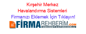 Kırşehir+Merkez+Havalandırma+Sistemleri Firmanızı+Eklemek+İçin+Tıklayın!