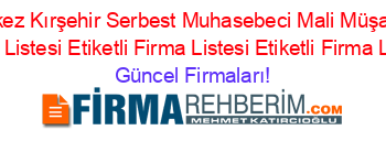 Kırşehir+Merkez+Kırşehir+Serbest+Muhasebeci+Mali+Müşavirler+Etiketli+Firma+Listesi+Etiketli+Firma+Listesi+Etiketli+Firma+Listesi Güncel+Firmaları!