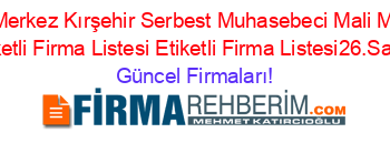 Kırşehir+Merkez+Kırşehir+Serbest+Muhasebeci+Mali+Müşavirler+Etiketli+Firma+Listesi+Etiketli+Firma+Listesi26.Sayfa Güncel+Firmaları!
