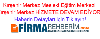 Kırşehir+Merkez+Mesleki+Eğitim+Merkezi+Kırşehir+Merkez+HİZMETE+DEVAM+EDİYOR! Haberin+Detayları+için+Tıklayın!