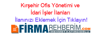 Kırşehir+Ofis+Yönetimi+ve+İdari+İşler+İlanları İlanınızı+Eklemek+İçin+Tıklayın!