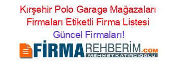 Kırşehir+Polo+Garage+Mağazaları+Firmaları+Etiketli+Firma+Listesi Güncel+Firmaları!