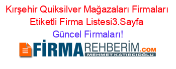 Kırşehir+Quiksilver+Mağazaları+Firmaları+Etiketli+Firma+Listesi3.Sayfa Güncel+Firmaları!