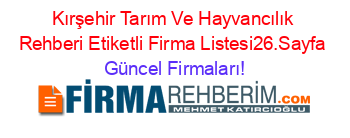Kırşehir+Tarım+Ve+Hayvancılık+Rehberi+Etiketli+Firma+Listesi26.Sayfa Güncel+Firmaları!