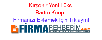 Kırşehir+Yeni+Lüks+Bartın+Koop. Firmanızı+Eklemek+İçin+Tıklayın!
