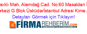 Kısıklı+Mah.+Alemdağ+Cad.+No:60+Masaldan+İş+Merkezi+G+Blok+Üsküdarİstanbul+Adresi+Kime+Ait Detayları+Görmek+için+Tıklayın!