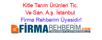 Kitle+Tarım+Ürünleri+Tic.+Ve+San.+A.ş.+İstanbul Firma+Rehberim+Üyesidir!