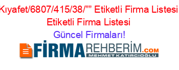 Kıyafet/6807/415/38/””+Etiketli+Firma+Listesi+Etiketli+Firma+Listesi Güncel+Firmaları!